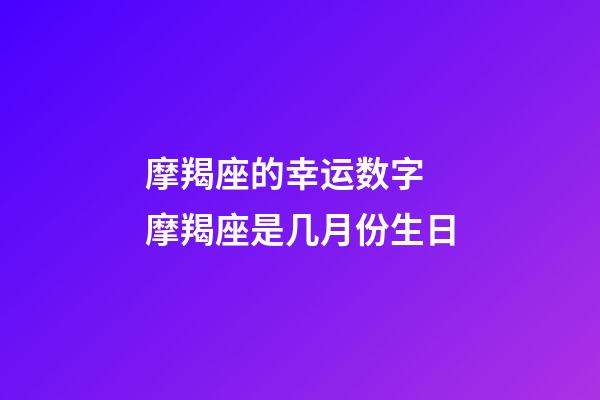 摩羯座的幸运数字 摩羯座是几月份生日-第1张-观点-玄机派